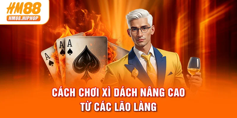 Cách chơi Xì Dách nâng cao từ các lão làng