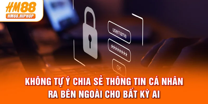 Không tự ý chia sẻ thông tin cá nhân ra bên ngoài cho bất kỳ ai