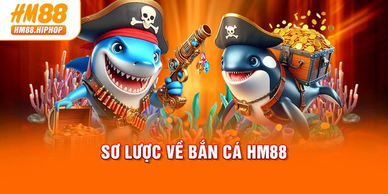 Sơ lược về bắn cá HM88